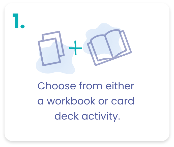 1. Choose from either a workbook or card deck activity.